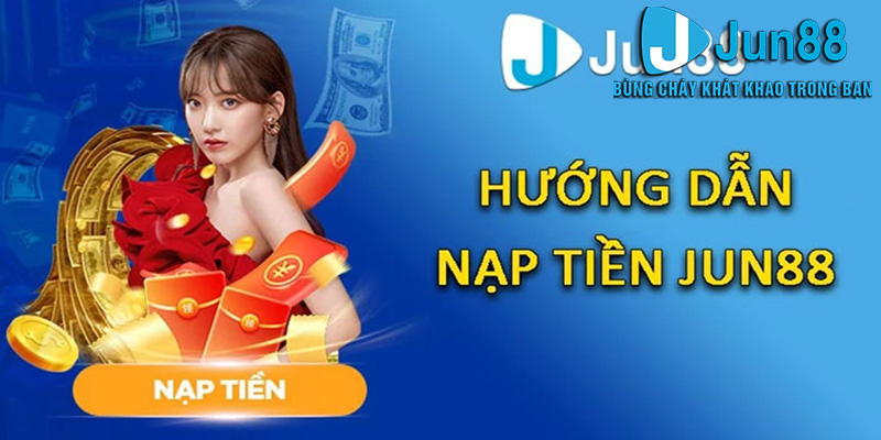 Nạp Tiền Jun88 - Nhiều Phương Thức Đa Dạng Cho Bạn Lựa Chọn